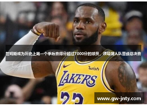 詹姆斯成为历史上第一个季后赛得分超过7000分的球员，领导湖人队晋级总决赛