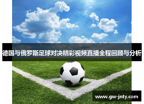 德国与俄罗斯足球对决精彩视频直播全程回顾与分析