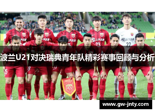 波兰U21对决瑞典青年队精彩赛事回顾与分析