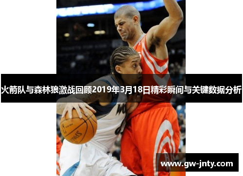 火箭队与森林狼激战回顾2019年3月18日精彩瞬间与关键数据分析